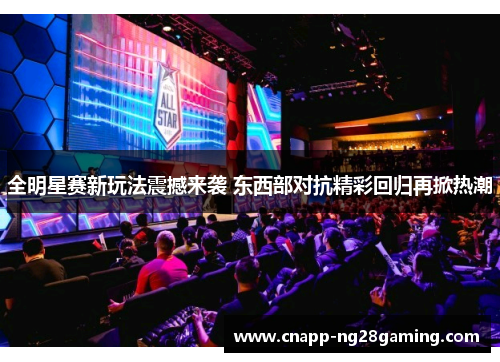 全明星赛新玩法震撼来袭 东西部对抗精彩回归再掀热潮