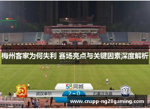 梅州客家为何失利 赛场亮点与关键因素深度解析