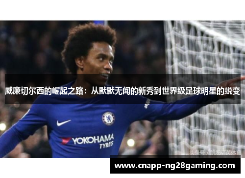 威廉切尔西的崛起之路：从默默无闻的新秀到世界级足球明星的蜕变