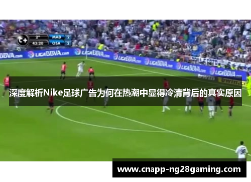 深度解析Nike足球广告为何在热潮中显得冷清背后的真实原因