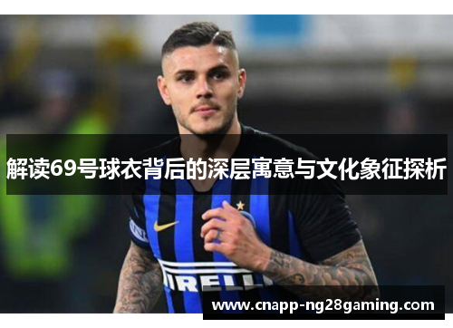 解读69号球衣背后的深层寓意与文化象征探析 解读69号球衣背后的深层寓意与文化象征探析