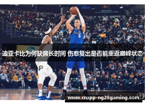 迪亚卡比为何缺席长时间 伤愈复出是否能重返巅峰状态