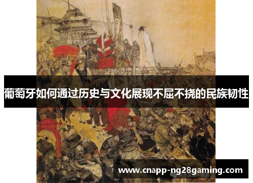 葡萄牙如何通过历史与文化展现不屈不挠的民族韧性