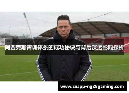 阿贾克斯青训体系的成功秘诀与背后深远影响探析 阿贾克斯青训体系的成功秘诀与背后深远影响探析
