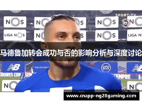 马德鲁加转会成功与否的影响分析与深度讨论