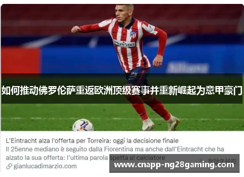如何推动佛罗伦萨重返欧洲顶级赛事并重新崛起为意甲豪门 如何推动佛罗伦萨重返欧洲顶级赛事并重新崛起为意甲豪门
