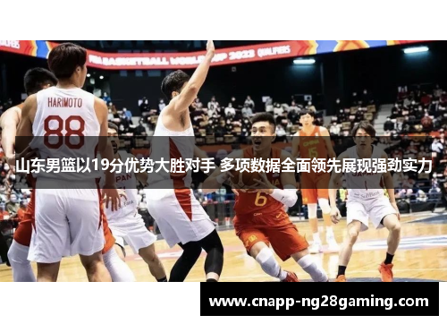 山东男篮以19分优势大胜对手 多项数据全面领先展现强劲实力