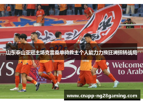 山东泰山亚冠主场克雷桑单骑救主个人能力力挽狂澜扭转战局