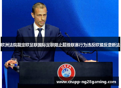 欧洲法院裁定欧足联国际足联阻止超级联赛行为违反欧盟反垄断法 欧洲法院裁定欧足联国际足联阻止超级联赛行为违反欧盟反垄断法