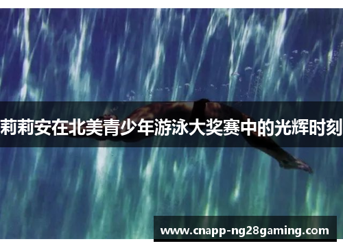 莉莉安在北美青少年游泳大奖赛中的光辉时刻