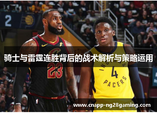 骑士与雷霆连胜背后的战术解析与策略运用 骑士与雷霆连胜背后的战术解析与策略运用