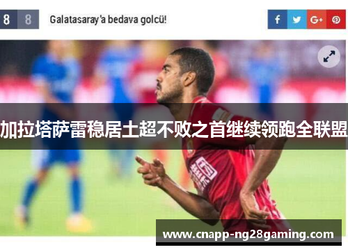 加拉塔萨雷稳居土超不败之首继续领跑全联盟